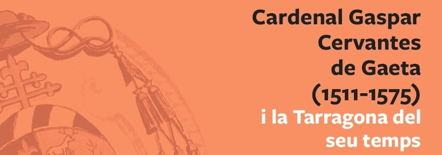 VII Ciclo de Patrimonio. Cardenal Gaspar Cervantes de Gaeta (1511-1575) y la Tarragona de su tiempo